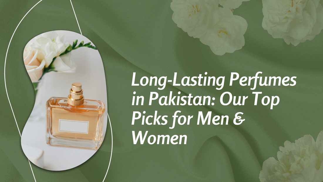 Long-Lasting Perfumes in Pakistan: Our Top Picks for Men & Women